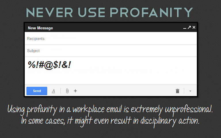 Using profanity in a workplace email is extremely unprofessional. In some cases, it might even result in disciplinary action.