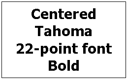 Example of style: Centeres 22-Point bold Tahoma